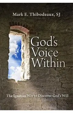 God's Voice Within: The Ignatian Way to Discover God's Will - Mark E. Thibodeaux