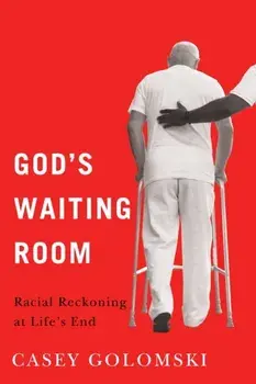 God's Waiting Room. Racial Reckoning at Life's End, Paperback/Casey Golomski