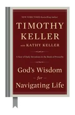God's Wisdom for Navigating Life: A Year of Daily Devotions in the Book of Proverbs - Timothy Keller