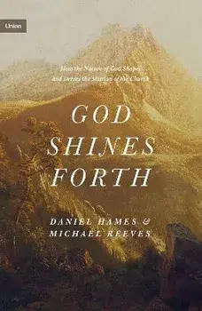 God Shines Forth. How the Nature of God Shapes and Drives the Mission of the Church, Hardback/Daniel Hames