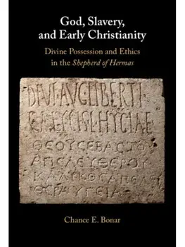 God, Slavery, and Early Christianity. Divine Possession and Ethics in the Shepherd of Hermas, Hardback/***