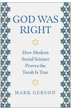 God Was Right: How Modern Social Science Proves the Torah Is True - Mark Gerson