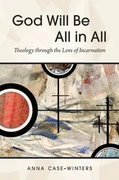 God Will Be All in All: Theology Through the Lens of Incarnation, Paperback/Anna Case-Winters