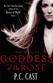 Goddess Of The Rose. Number 4 in series, Paperback/P C Cast