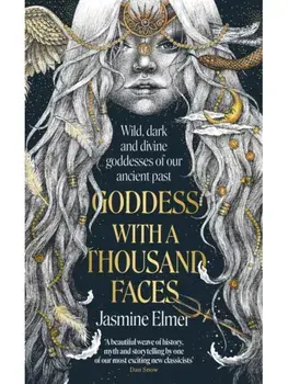 Goddess with a Thousand Faces. A one-of-a-kind exploration of goddesses from our ancient past, Paperback/Jasmine Elmer