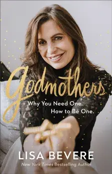 Godmothers. Why You Need One. How to Be One., Hardback/Lisa Bevere