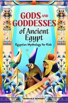 Gods and Goddesses of Ancient Egypt: Egyptian Mythology for Kids, Paperback/Morgan E. Moroney