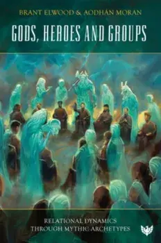 Gods, Heroes and Groups. Relational Dynamics through Mythic Archetypes, Paperback/Aodhan Moran