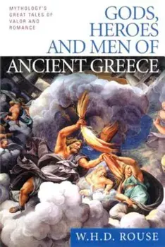 Gods, Heroes and Men of Ancient Greece: Mythology's Great Tales of Valor and Romance, Paperback/W. H. D. Rouse