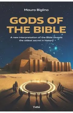 Gods of the Bible: A New Interpretation of the Bible Reveals the Oldest Secret in History - Mauro Biglino