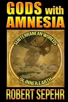 Gods with Amnesia: Subterranean Worlds of Inner Earth, Paperback/Robert Sepehr