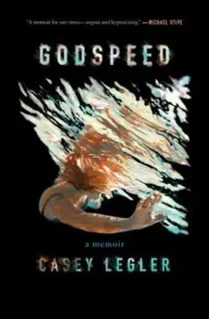 Godspeed: A Memoir, Hardcover/Casey Legler