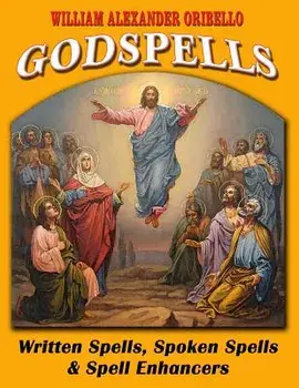 Godspells: Written Spells, Spoken Spells and Spell Enhancers, Paperback/William Alexander Oribello