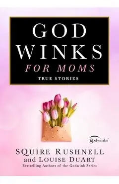 Godwinks for Moms: True Stories - Squire Rushnell
