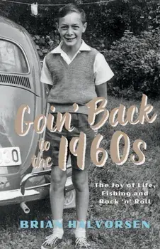 Goin' Back to the 1960's. The Joy of Life, Fishing and Rock 'n' Roll, Paperback/Brian Halvorsen
