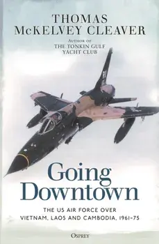 Going Downtown. The US Air Force over Vietnam, Laos and Cambodia, 1961-75, Paperback/Thomas McKelvey Cleaver