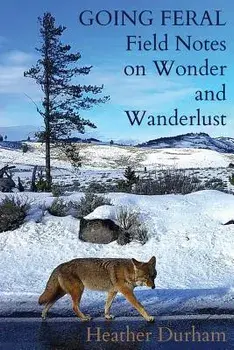 Going Feral: Field Notes on Wonder and Wanderlust, Paperback/Heather Durham