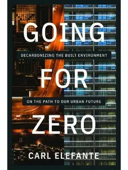 Going for Zero. Decarbonizing the Built Environment on the Path to Our Urban Future, Paperback/Carl Elefante