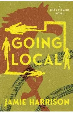 Going Local: A Jules Clement Novel - Jamie Harrison