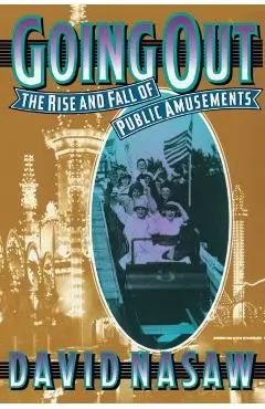 Going Out: The Rise and Fall of Public Amusements - David Nasaw