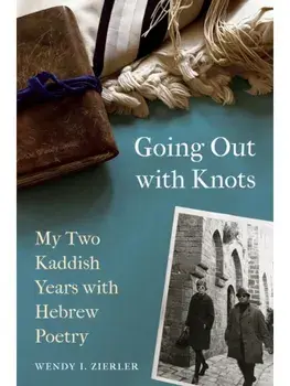 Going Out with Knots. My Two Kaddish Years with Hebrew Poetry, Paperback/Wendy I. Zierler
