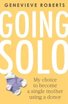 Going Solo. My choice to become a single mother using a donor, Paperback/Genevieve Roberts