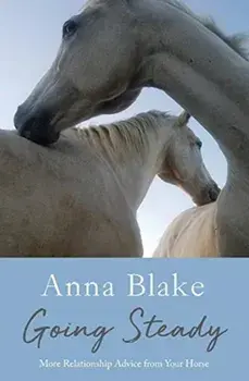 Going Steady: More Relationship Advice from Your Horse, Paperback/Anna M. Blake