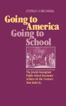 Going to America, Going to School. The Jewish Immigrant Public School Encounter in Turn-of-the-Century New York City, Hardback/Stephen F. Brumberg