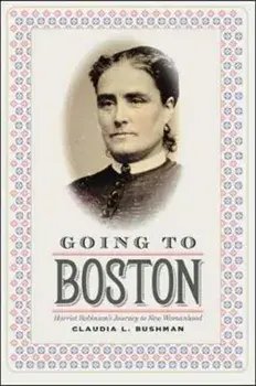 Going to Boston. Harriet Robinson's Journey to New Womanhood, Paperback/Claudia Bushman