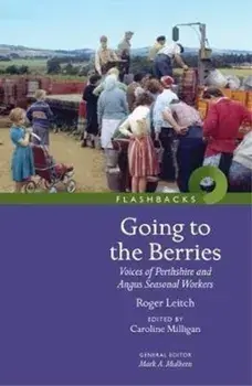Going to the Berries. Voices of Perthshire and Angus Seasonal Workers, Paperback/Roger Leitch