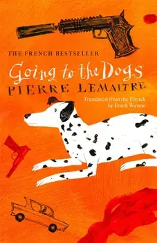 Going to the Dogs, Hardback/Pierre Lemaitre