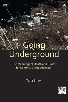 Going Underground: The Meanings of Death and Burial for Minority Groups in Israel, Paperback/Talia Shay
