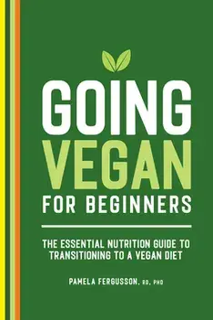 Going Vegan for Beginners: The Essential Nutrition Guide to Transitioning to a Vegan Diet, Paperback/Pamela Fergusson