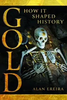 Gold: How it Shaped History, Hardback/Alan Ereira