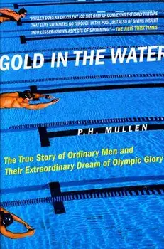 Gold in the Water: The True Story of Ordinary Men and Their Extraordinary Dream of Olympic Glory, Paperback/P. H. Mullen