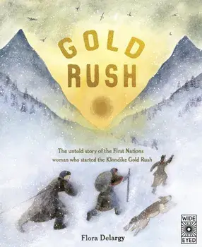 Gold Rush. The untold story of the First Nations woman who started the Klondike Gold Rush, Hardback/Flora Delargy
