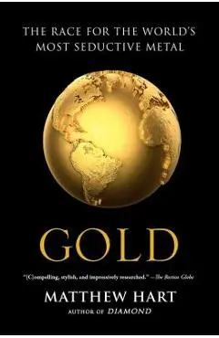 Gold: The Race for the World's Most Seductive Metal - Matthew Hart