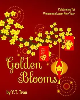 Golden Blooms: Celebrating Tet-Vietnamese Lunar New Year, Paperback/Y. T. Tran