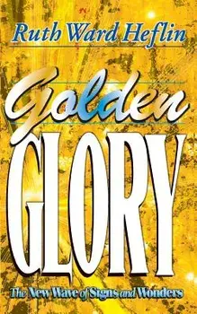 Golden Glory: The New Wave of Signs and Wonders, Paperback/Ruth Ward Heflin