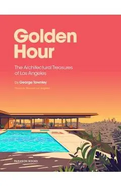 Golden Hour: The Architectural Treasures of Los Angeles - George Townley