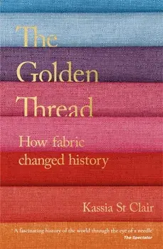 Golden Thread. How Fabric Changed History, Paperback/Kassia St Clair