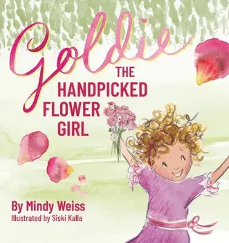 Goldie the Handpicked Flower Girl, Hardcover/Mindy Weiss