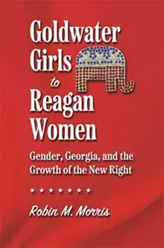 Goldwater Girls to Reagan Women. Gender, Georgia, and the Growth of the New Right, Paperback/Robin M. Morris