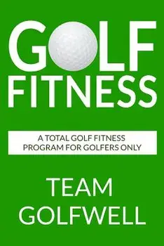 Golf Fitness: An All-Inclusive Golf Fitness Program for Golfers Only, Paperback/Team Golfwell