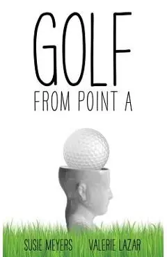 Golf from Point A - Susie Meyers
