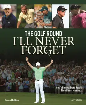 Golf Round I'll Never Forget: Golf's Biggest Stars Recall Their Finest Moments. 2 ed, Paperback/Matt Adams