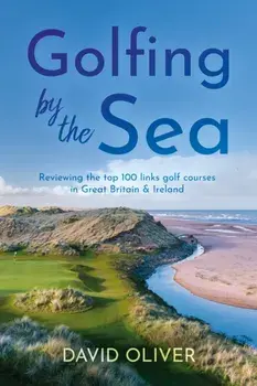 Golfing By The Sea. Reviewing the top 100 links golf courses in Great Britain & Ireland, Paperback/David Oliver