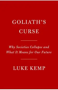 Goliath's Curse: Why Societies Collapse and What It Means for Our Future - Luke Kemp
