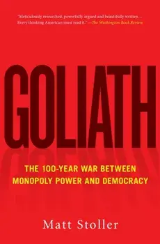 Goliath: The 100-Year War Between Monopoly Power and Democracy, Paperback/Matt Stoller