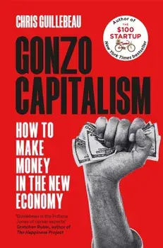 Gonzo Capitalism. How to Make Money in the New Economy, Paperback/Chris Guillebeau